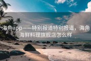 海角app——特别报道特别报道，海角海鲜料理旗舰店怎么样