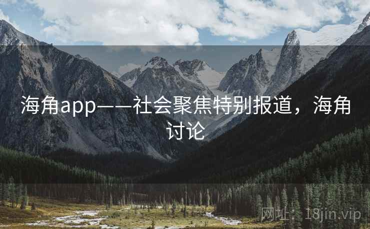 海角app——社会聚焦特别报道，海角讨论